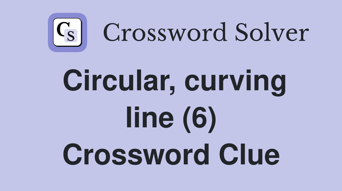 Circular, curving line (6) Crossword Clue