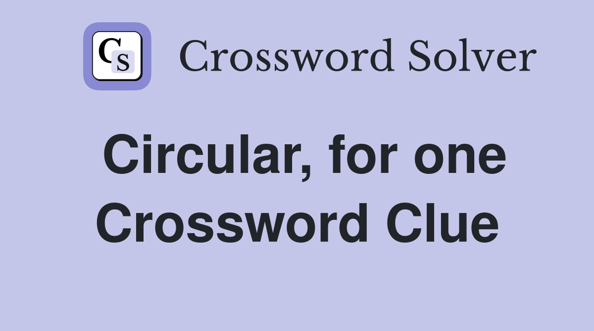Circular, for one Crossword Clue