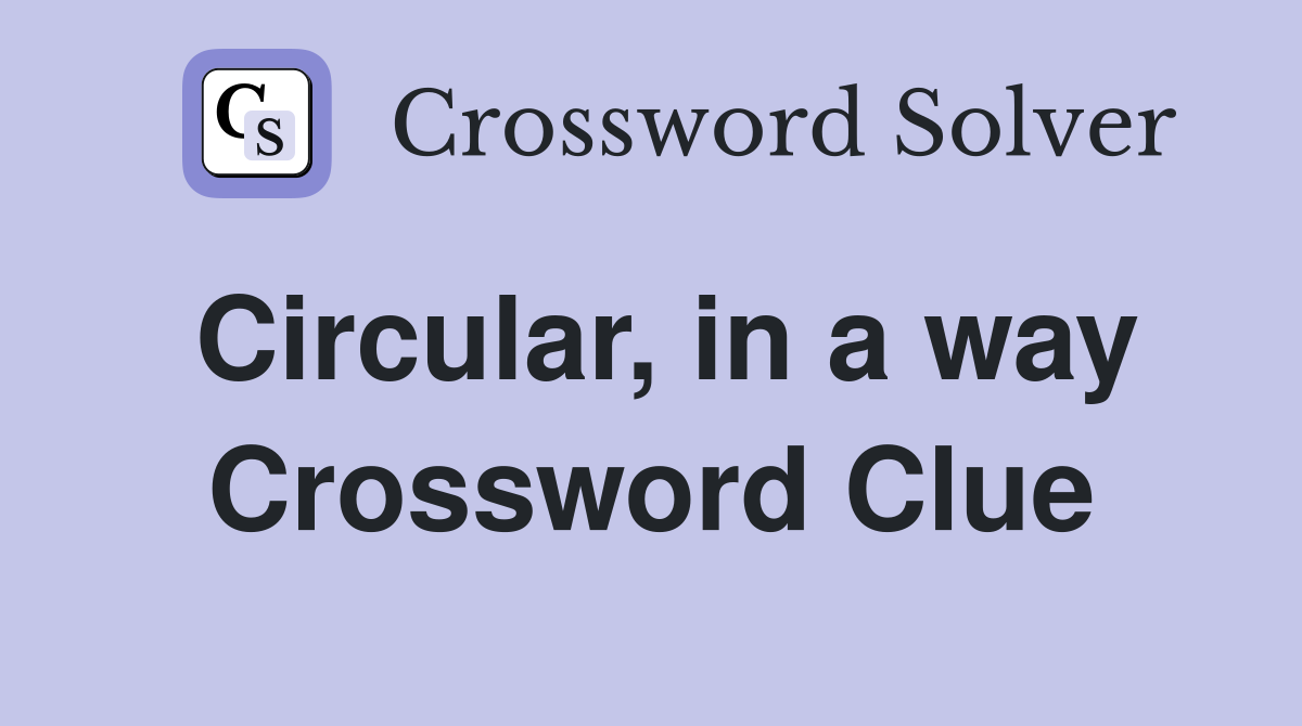 Circular, in a way Crossword Clue