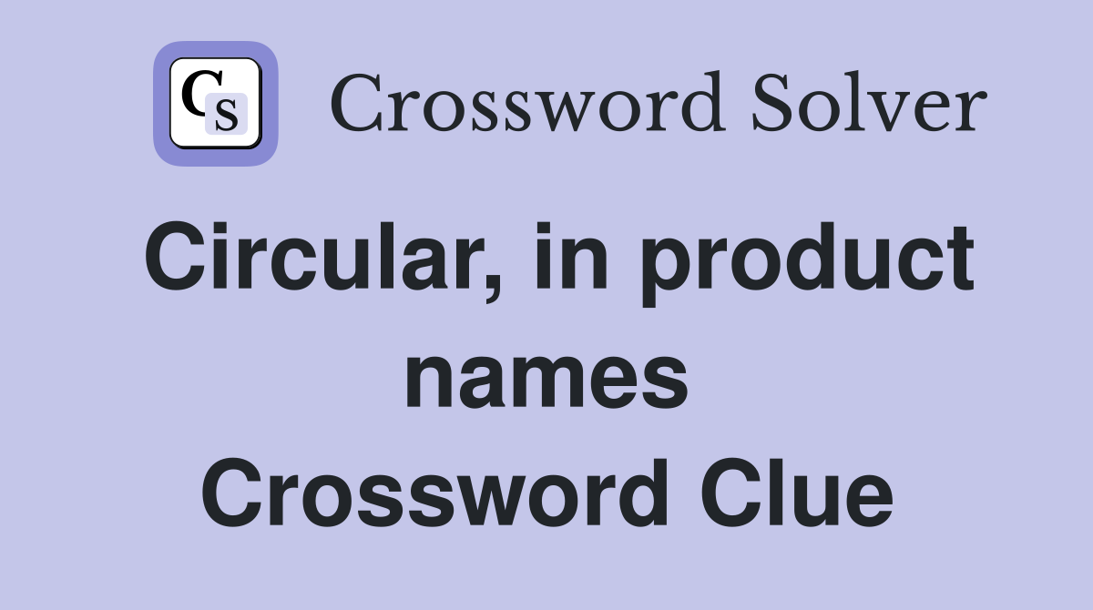 Circular, in product names Crossword Clue