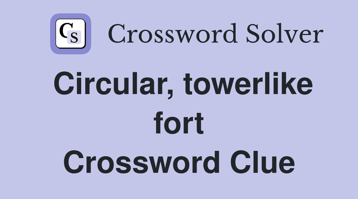 Circular, towerlike fort Crossword Clue