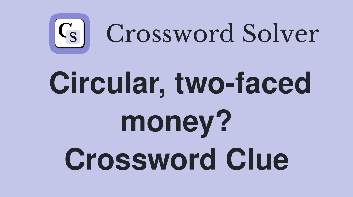 Circular, two-faced money? Crossword Clue