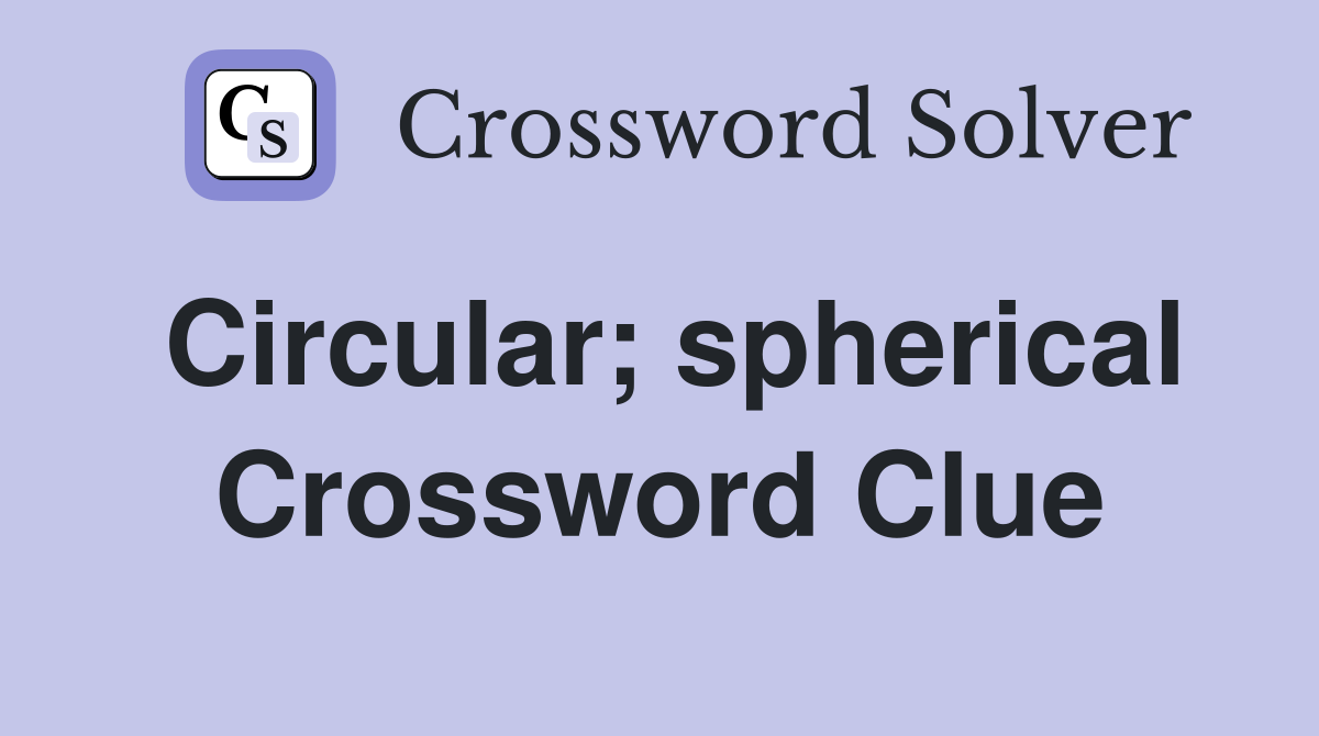 Circular; spherical Crossword Clue