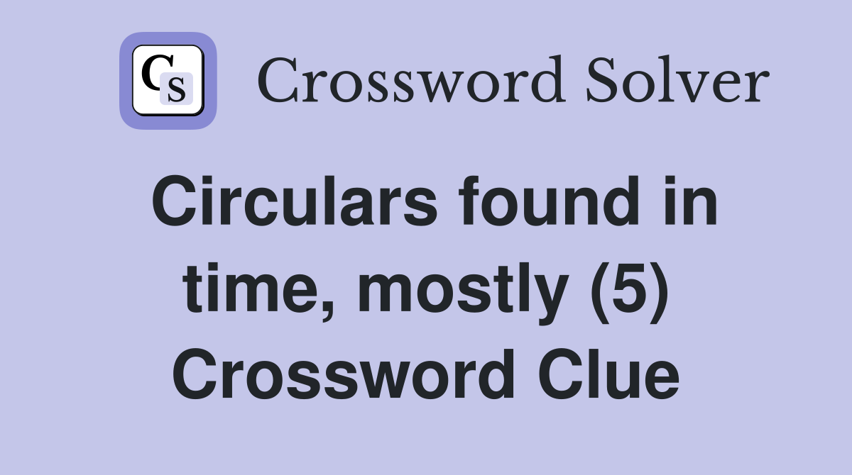 Circulars found in time, mostly (5) Crossword Clue