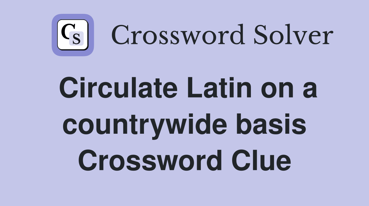 Circulate Latin on a countrywide basis Crossword Clue