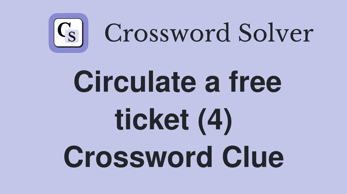 Circulate a free ticket (4) Crossword Clue