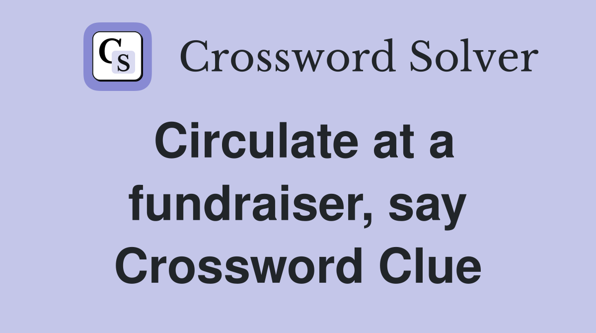 Circulate at a fundraiser, say Crossword Clue