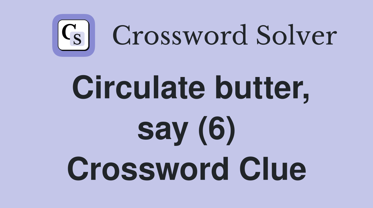 Circulate butter, say (6) Crossword Clue
