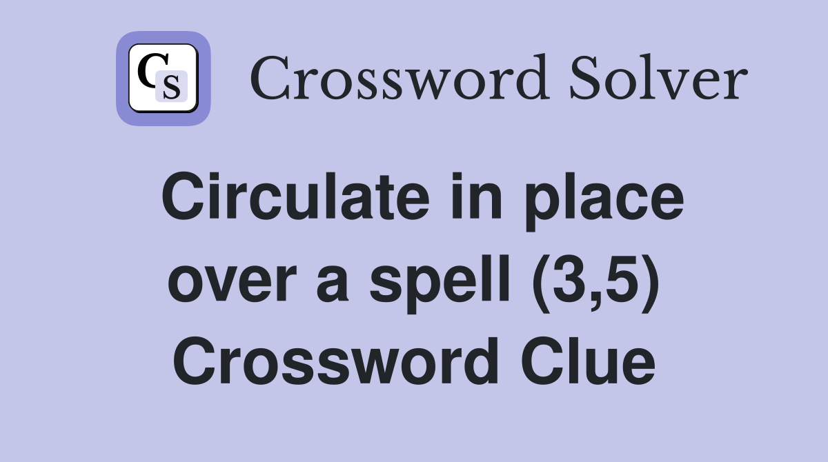 Circulate in place over a spell (3,5) Crossword Clue
