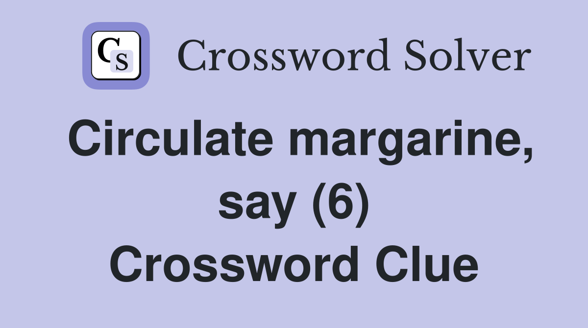 Circulate margarine, say (6) Crossword Clue