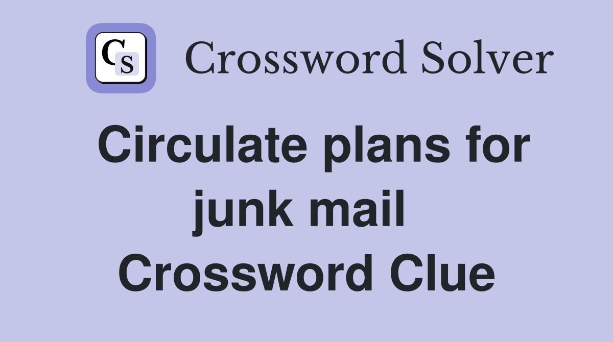 Circulate plans for junk mail  Crossword Clue