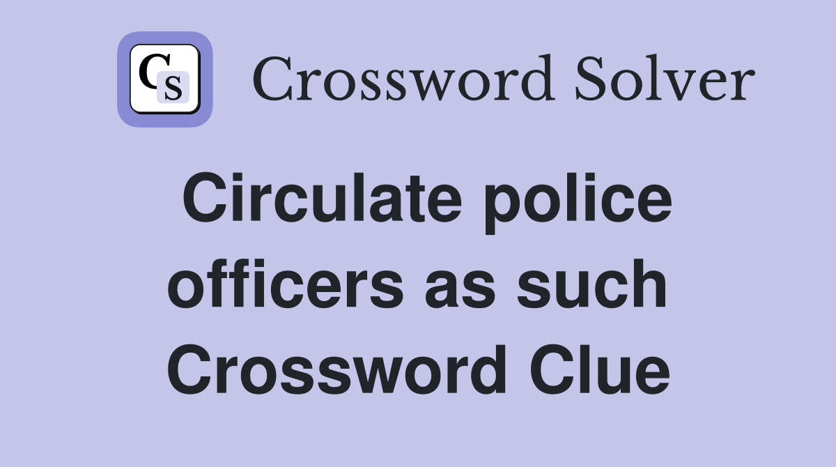 Circulate police officers as such Crossword Clue