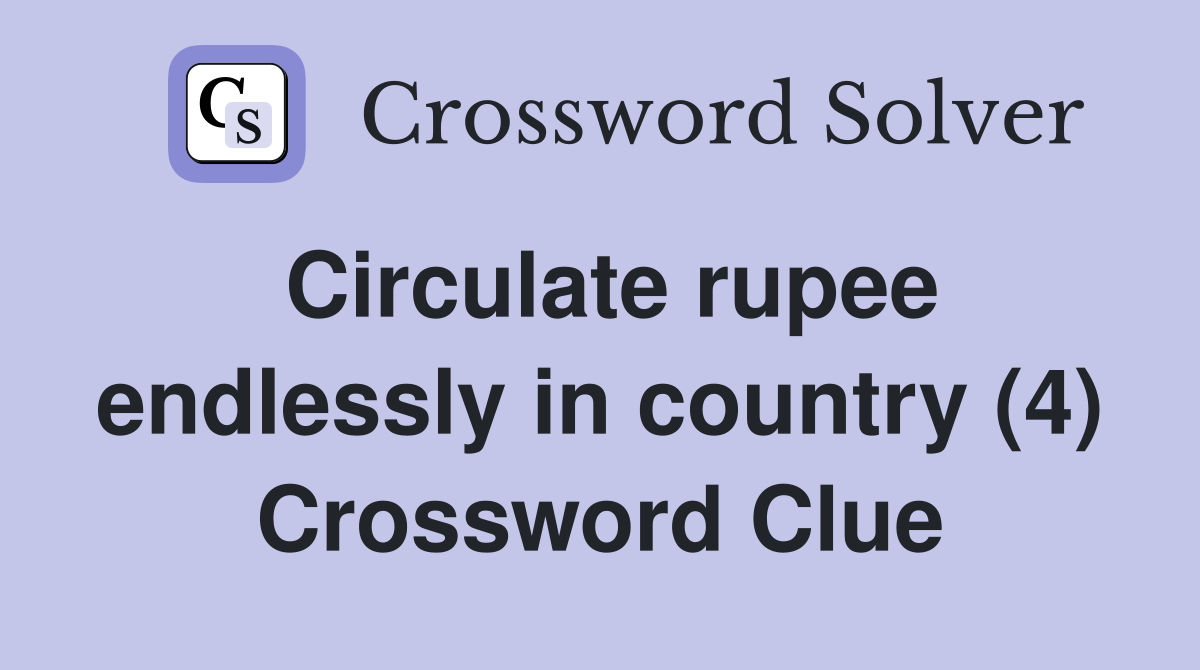 Circulate rupee endlessly in country (4) Crossword Clue