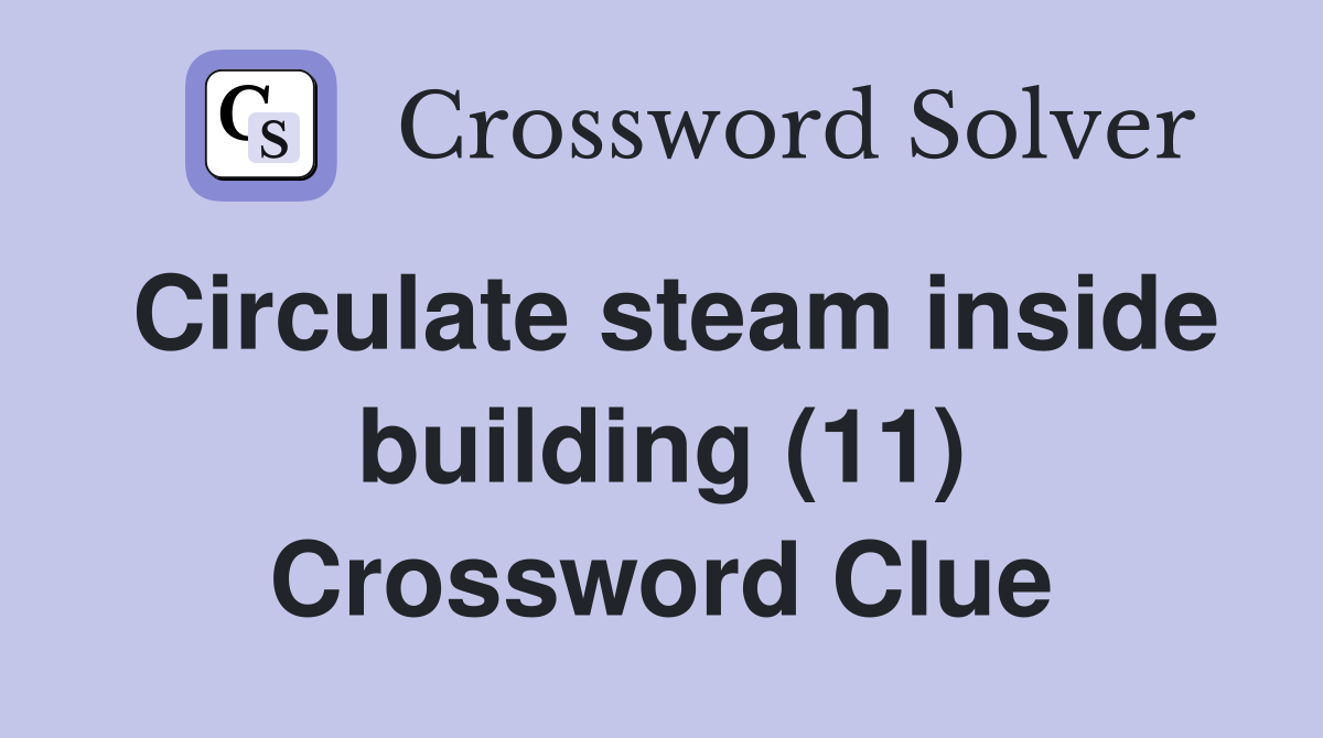 Circulate steam inside building (11) Crossword Clue