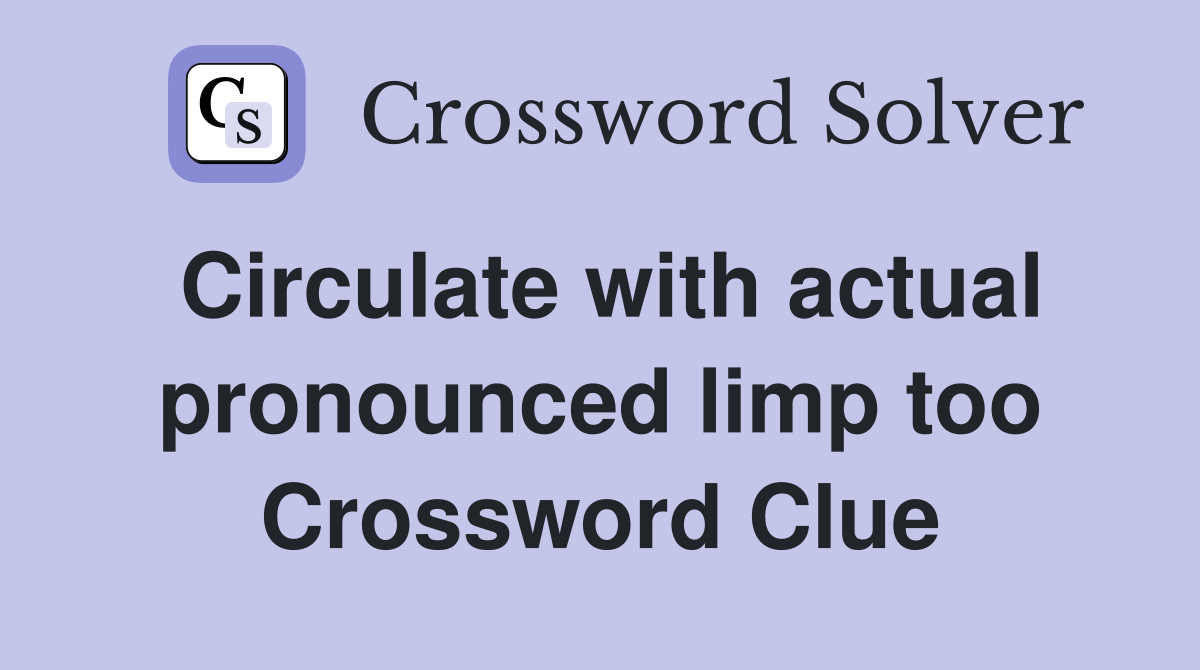 Circulate with actual pronounced limp too Crossword Clue