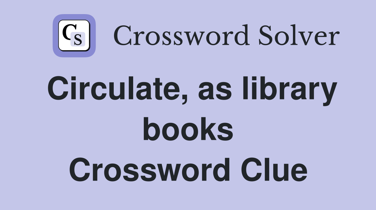 Circulate, as library books Crossword Clue