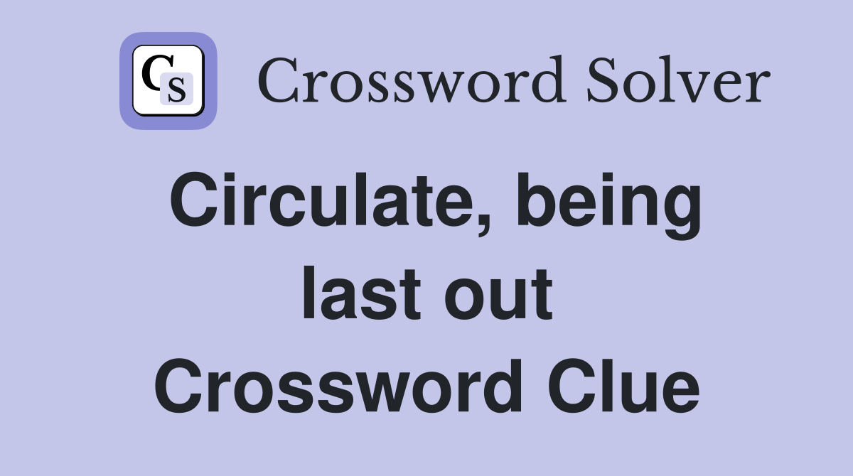 Circulate, being last out Crossword Clue