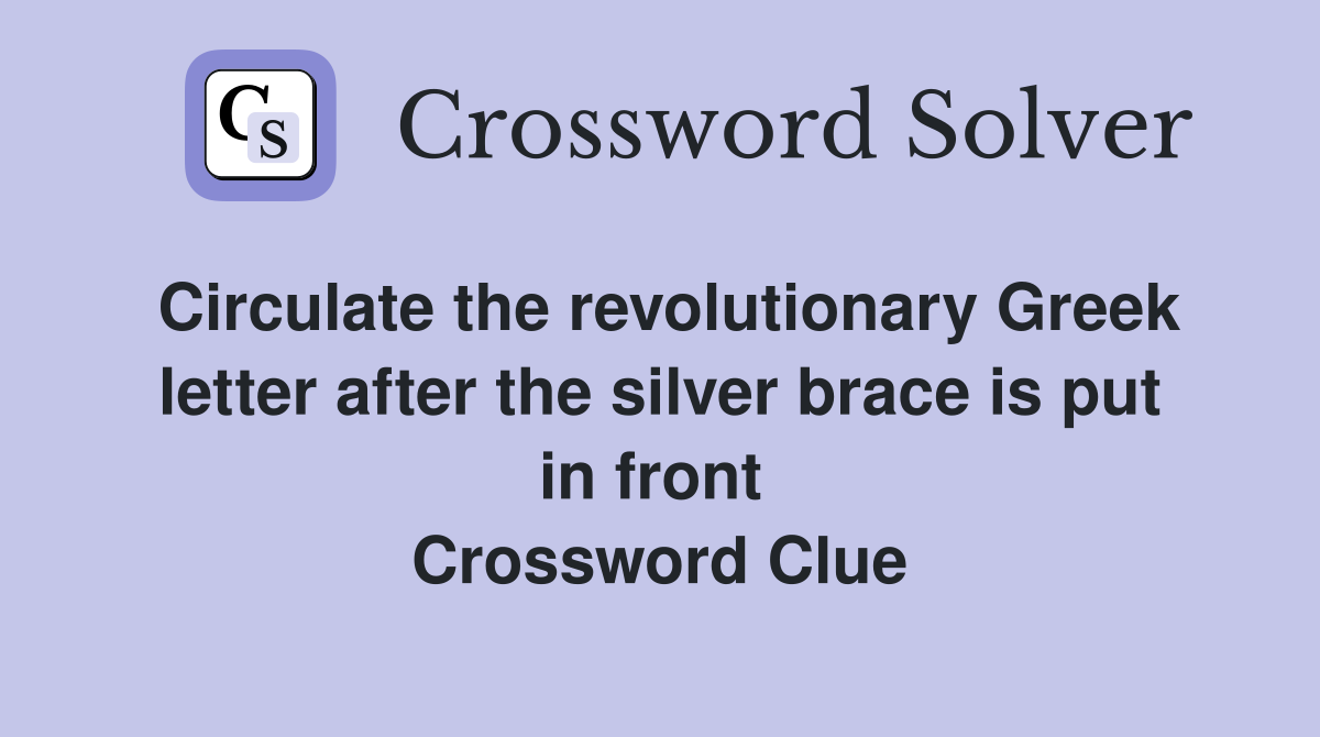 Circulate the revolutionary Greek letter after the silver brace is put in front  Crossword Clue