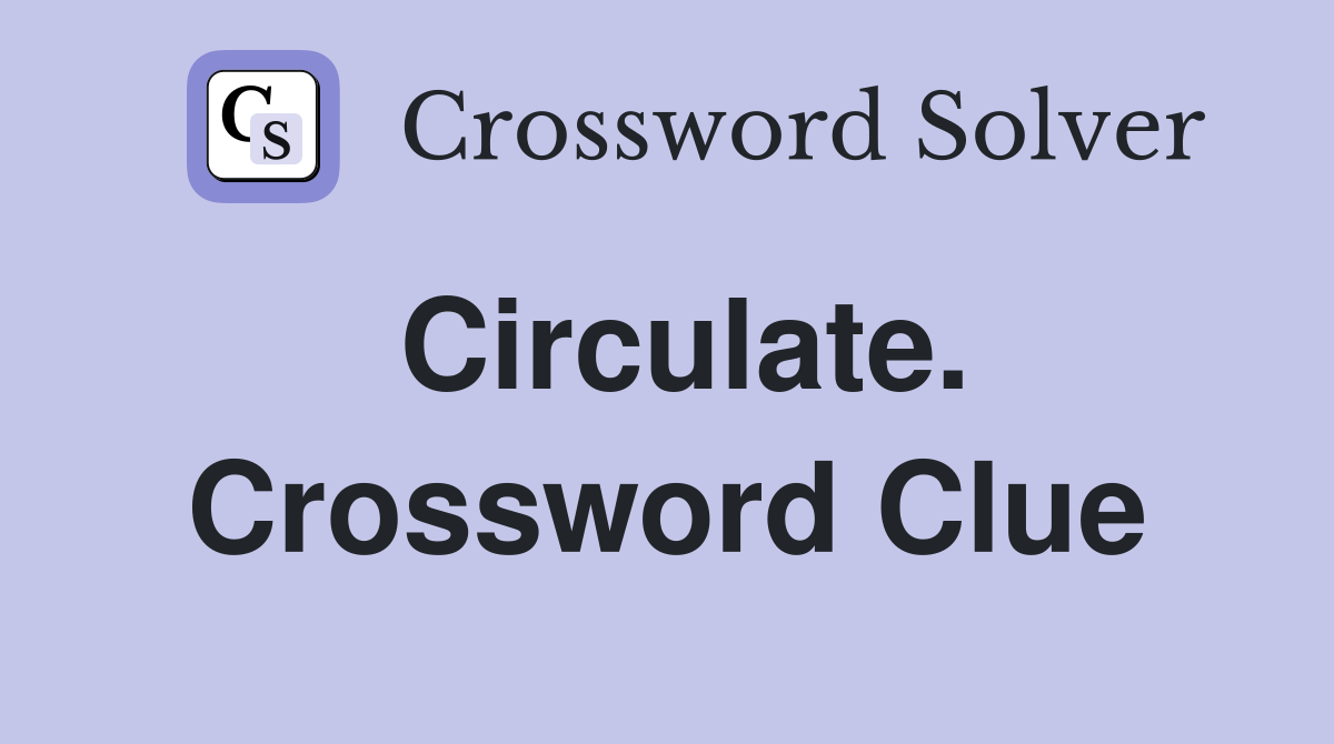 Circulate. Crossword Clue