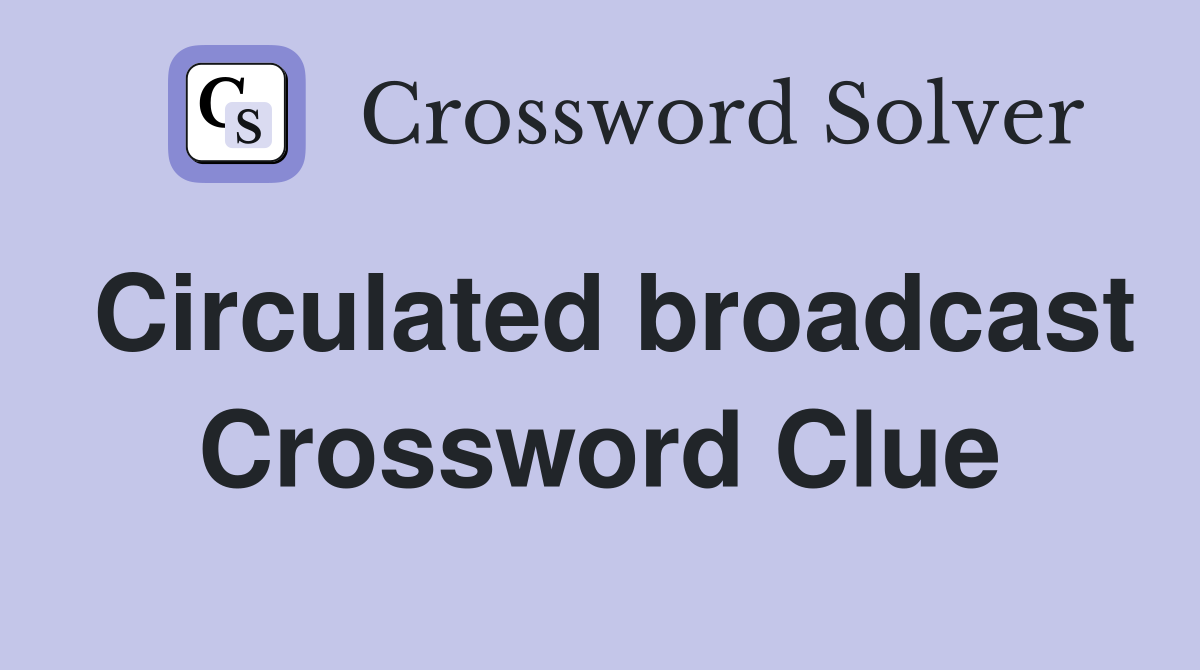 Circulated broadcast Crossword Clue