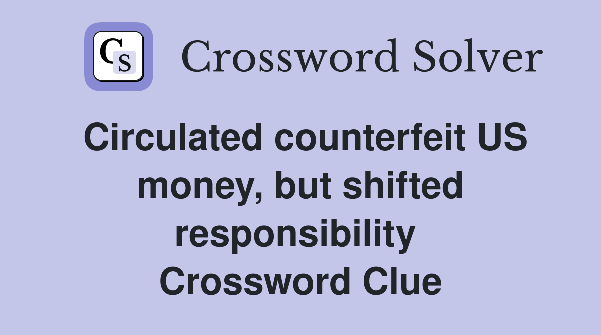 Circulated counterfeit US money, but shifted responsibility  Crossword Clue