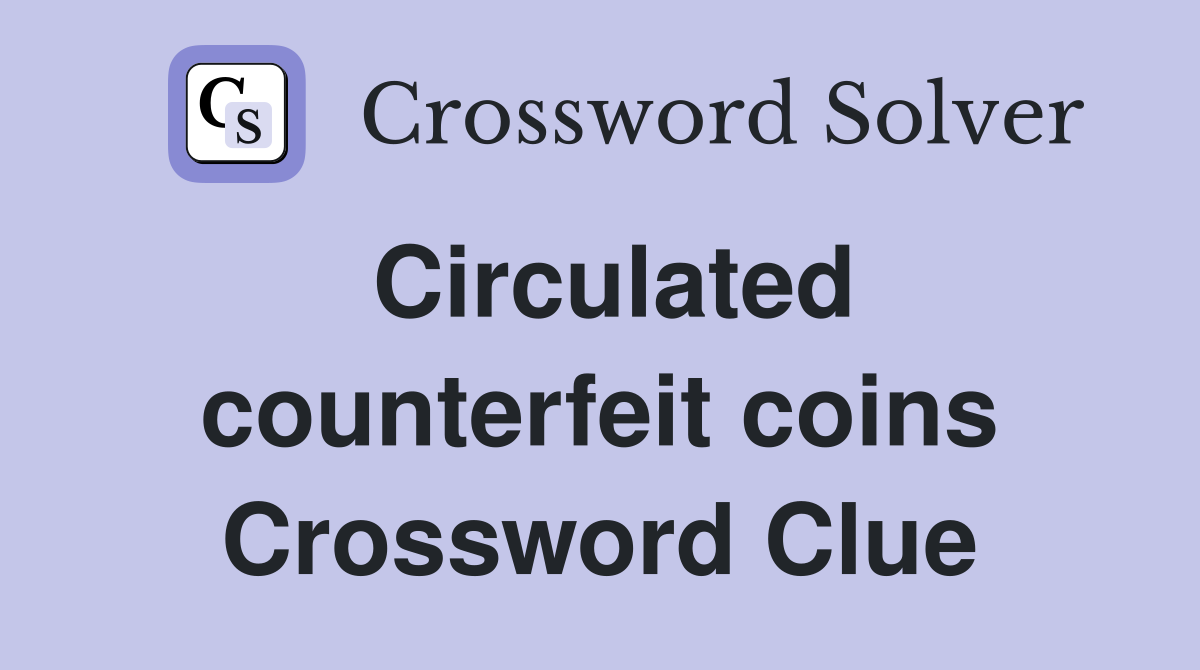 Circulated counterfeit coins Crossword Clue