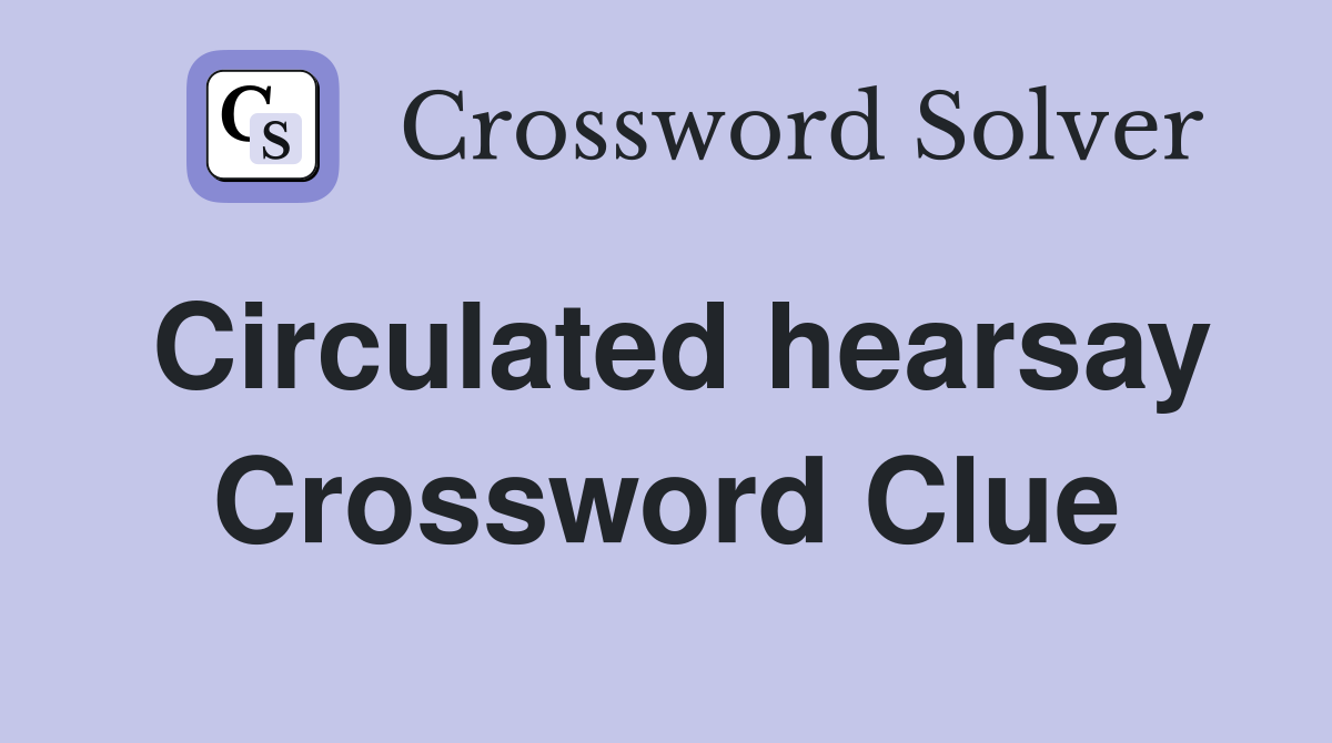 Circulated hearsay Crossword Clue