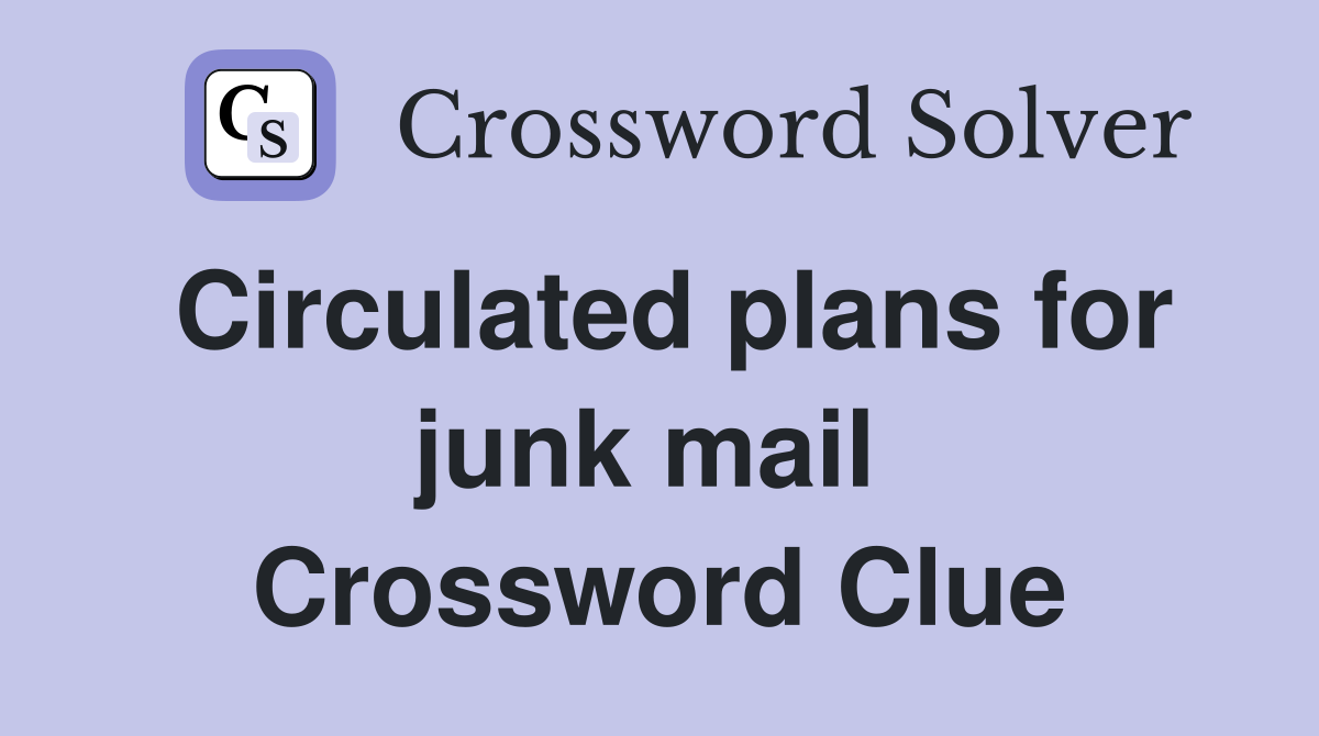 Circulated plans for junk mail  Crossword Clue