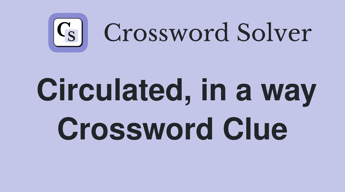 Circulated, in a way Crossword Clue