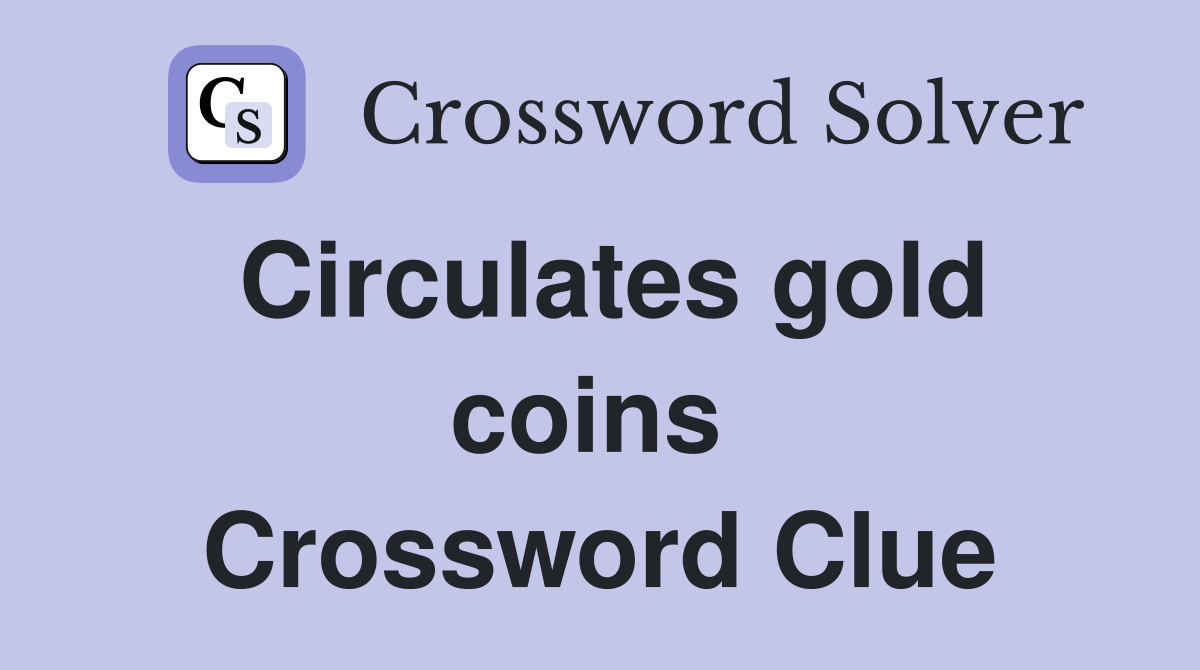 Circulates gold coins  Crossword Clue
