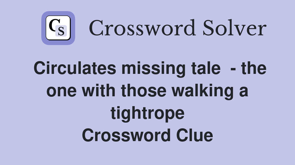 Circulates missing tale  - the one with those walking a tightrope Crossword Clue