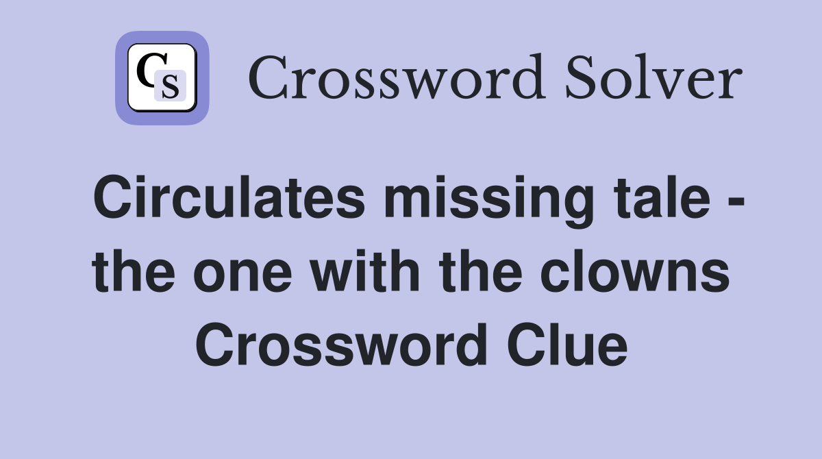 Circulates missing tale - the one with the clowns Crossword Clue