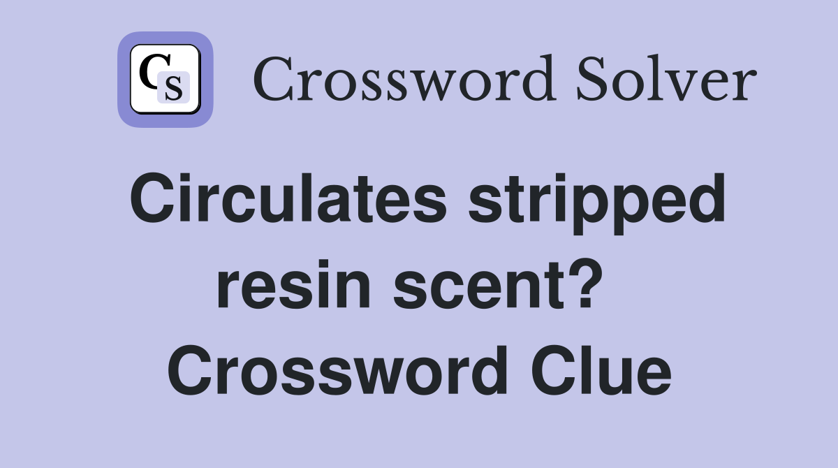 Circulates stripped resin scent?  Crossword Clue