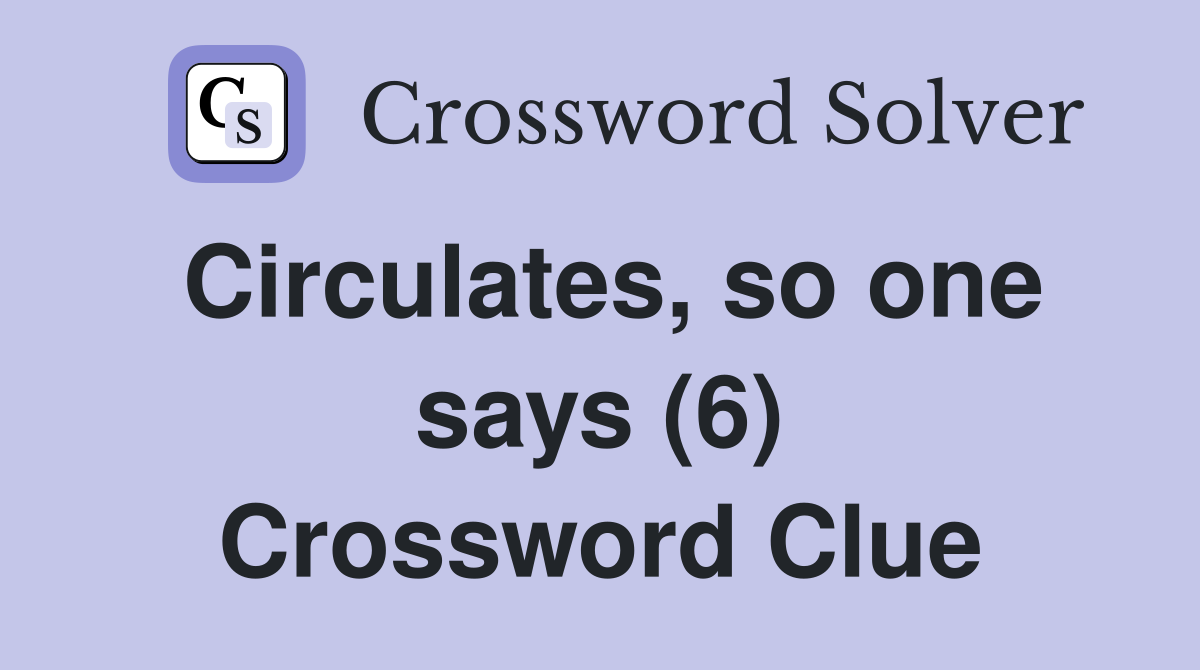 Circulates, so one says (6) Crossword Clue