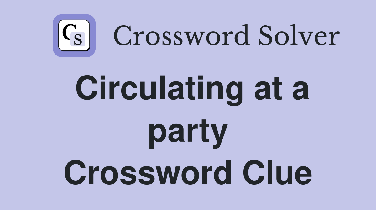 Circulating at a party Crossword Clue