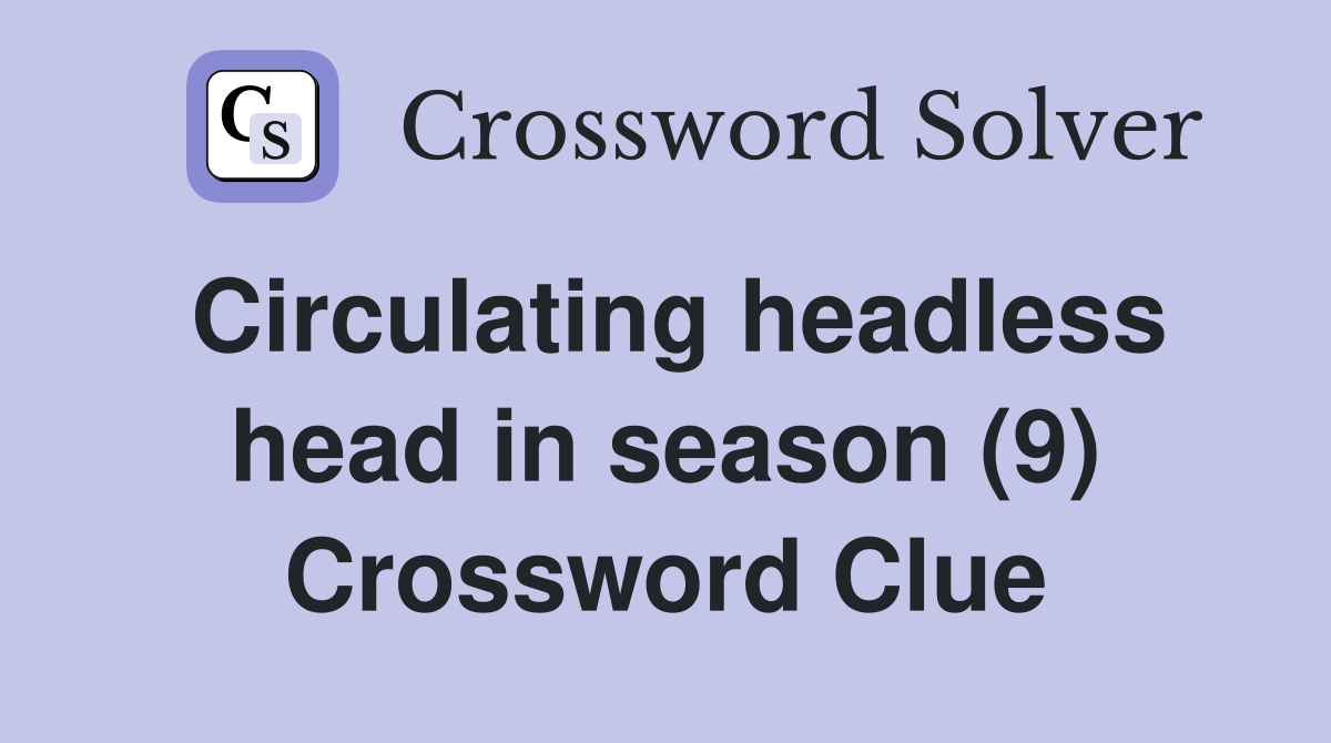Circulating headless head in season (9) Crossword Clue