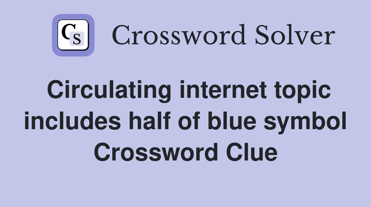 Circulating internet topic includes half of blue symbol Crossword Clue