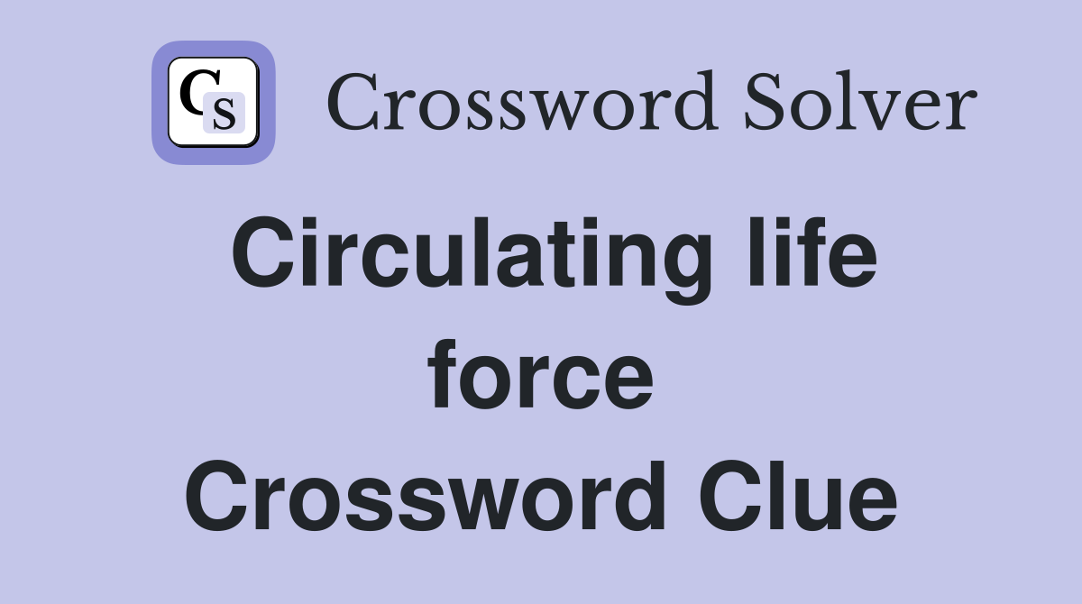 Circulating life force Crossword Clue
