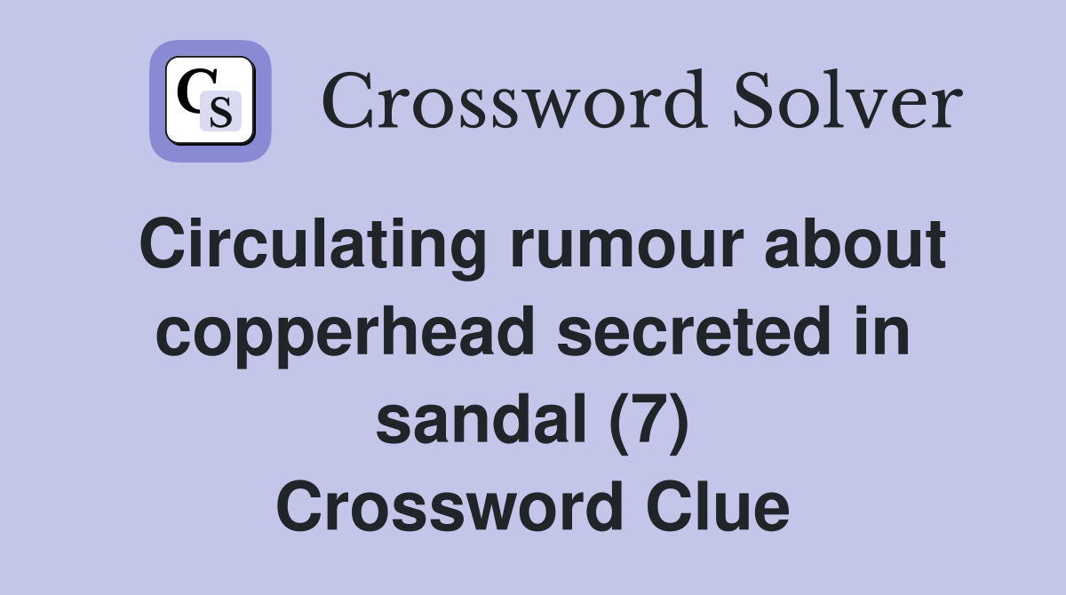 Circulating rumour about copperhead secreted in sandal (7) Crossword Clue