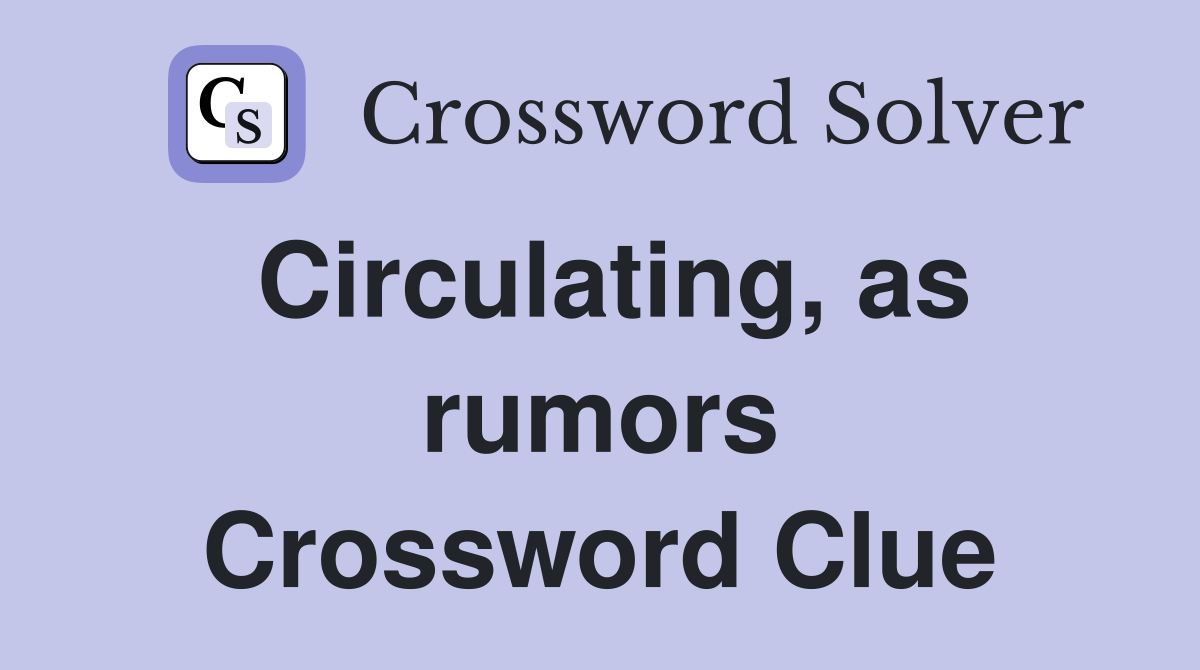 Circulating, as rumors Crossword Clue