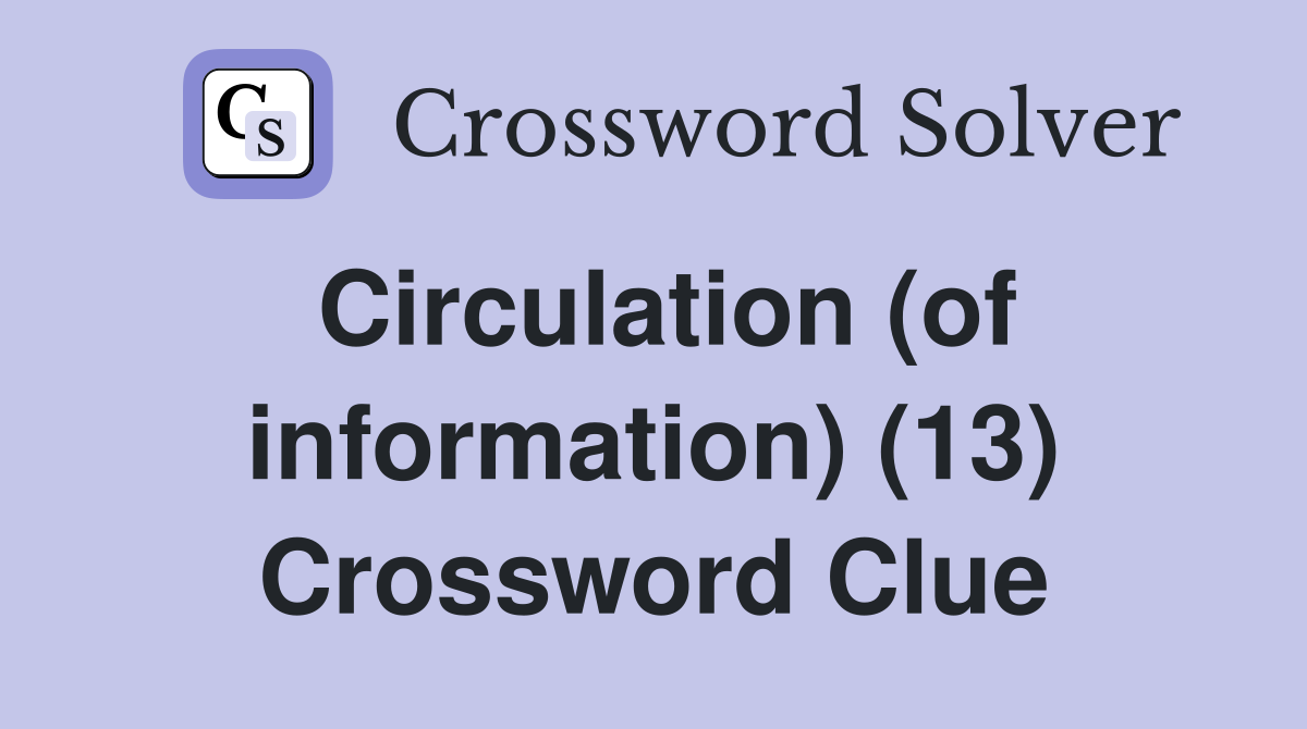 Circulation (of information) (13) Crossword Clue
