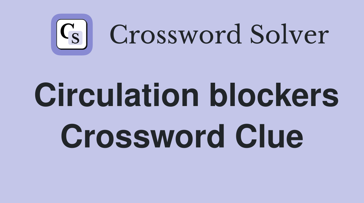 Circulation blockers Crossword Clue