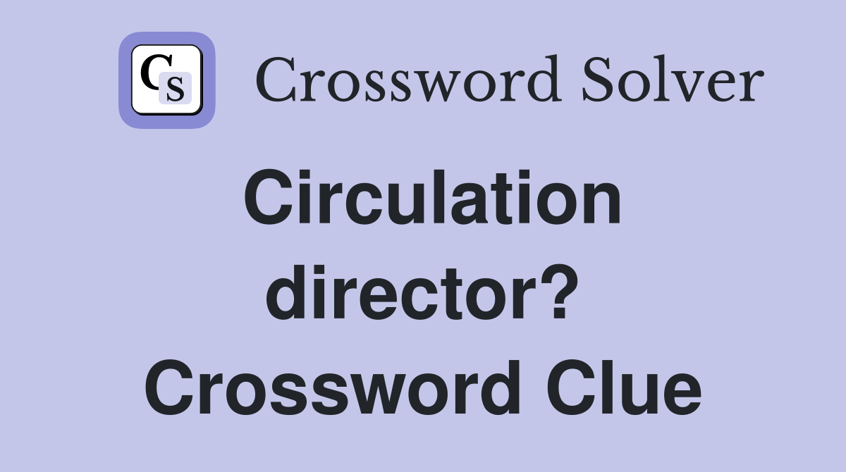 Circulation director? Crossword Clue