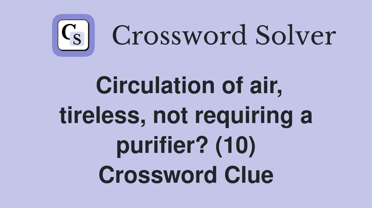 Circulation of air, tireless, not requiring a purifier? (10) Crossword Clue