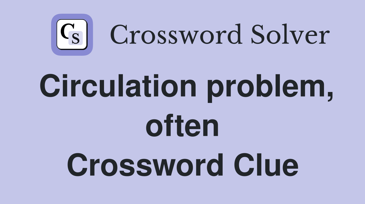 Circulation problem, often Crossword Clue