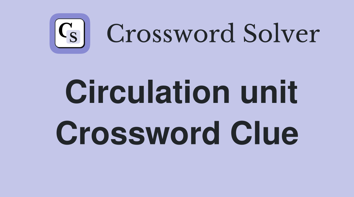 Circulation unit Crossword Clue