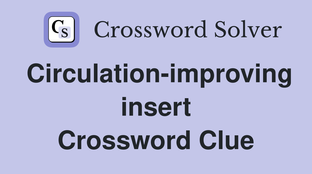 Circulation-improving insert Crossword Clue