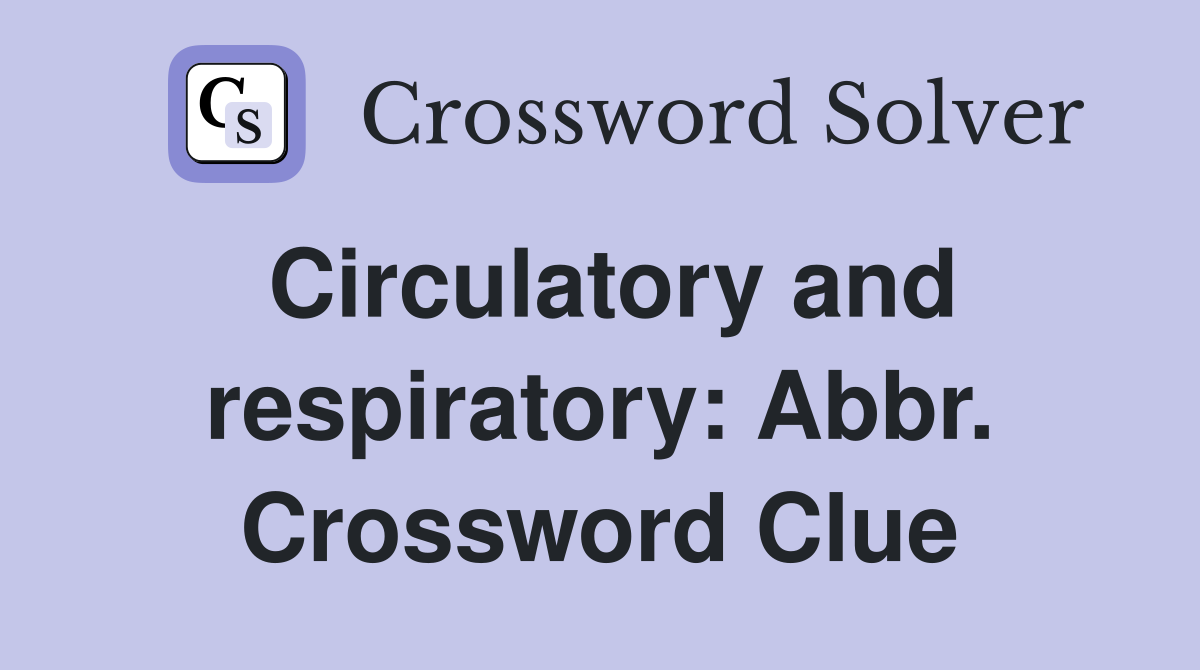 Circulatory and respiratory: Abbr. Crossword Clue