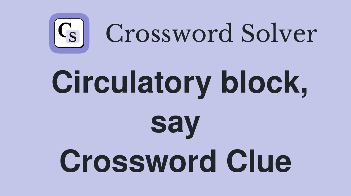 Circulatory block, say Crossword Clue
