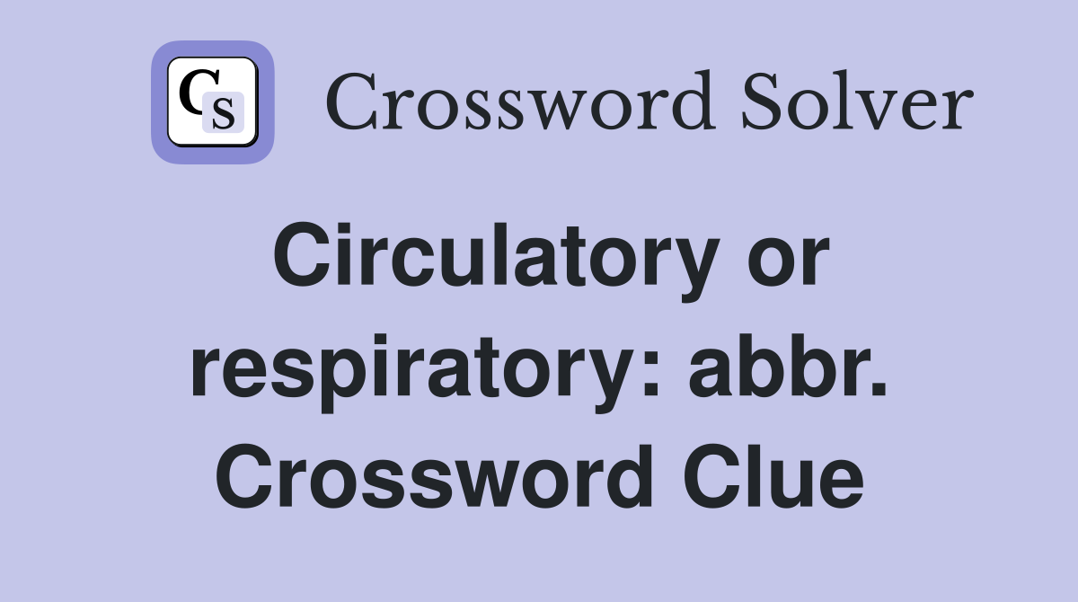 Circulatory or respiratory: abbr. Crossword Clue